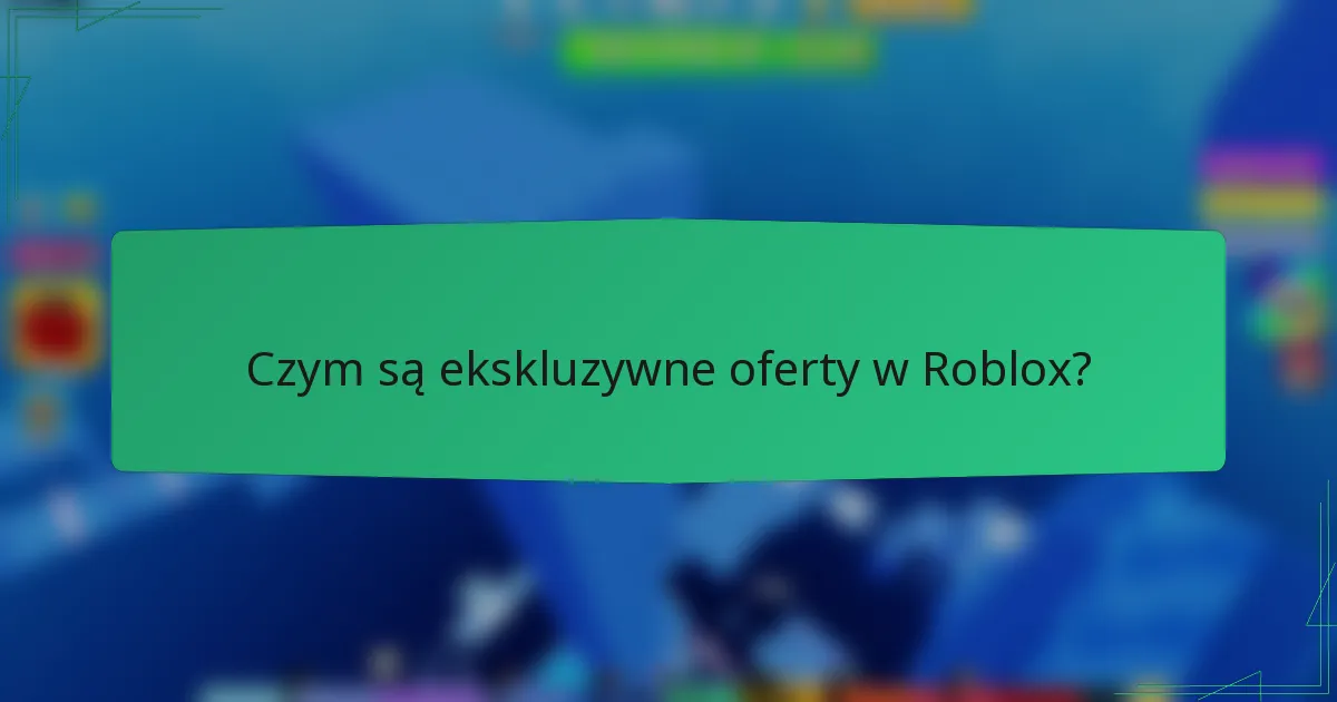 Czym są ekskluzywne oferty w Roblox?