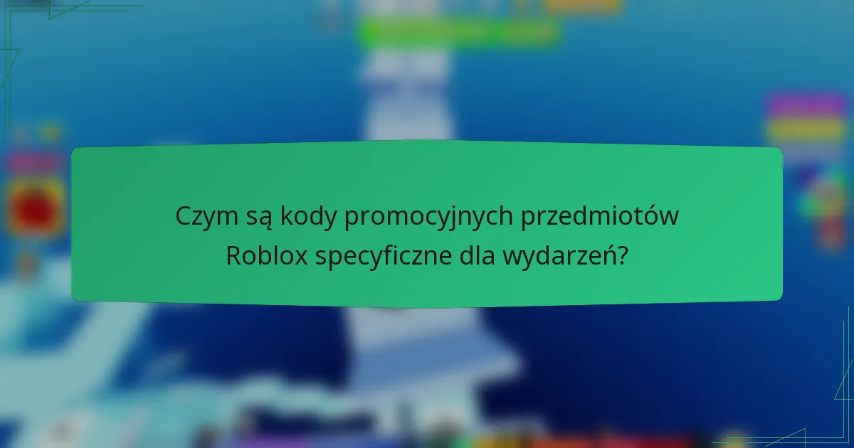 Czym są kody promocyjnych przedmiotów Roblox specyficzne dla wydarzeń?