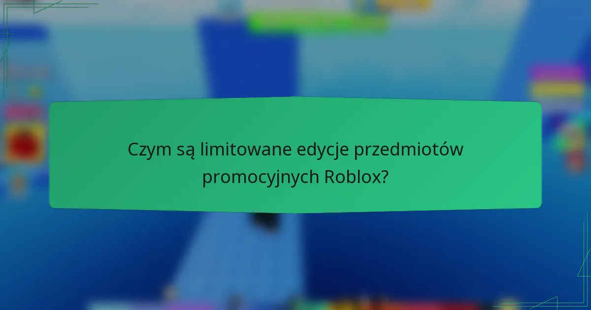 Czym są limitowane edycje przedmiotów promocyjnych Roblox?