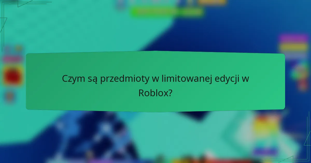 Czym są przedmioty w limitowanej edycji w Roblox?
