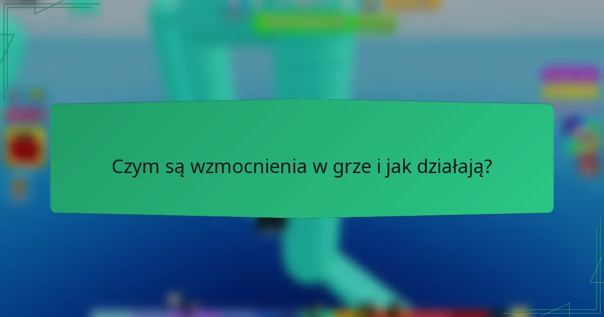 Czym są wzmocnienia w grze i jak działają?