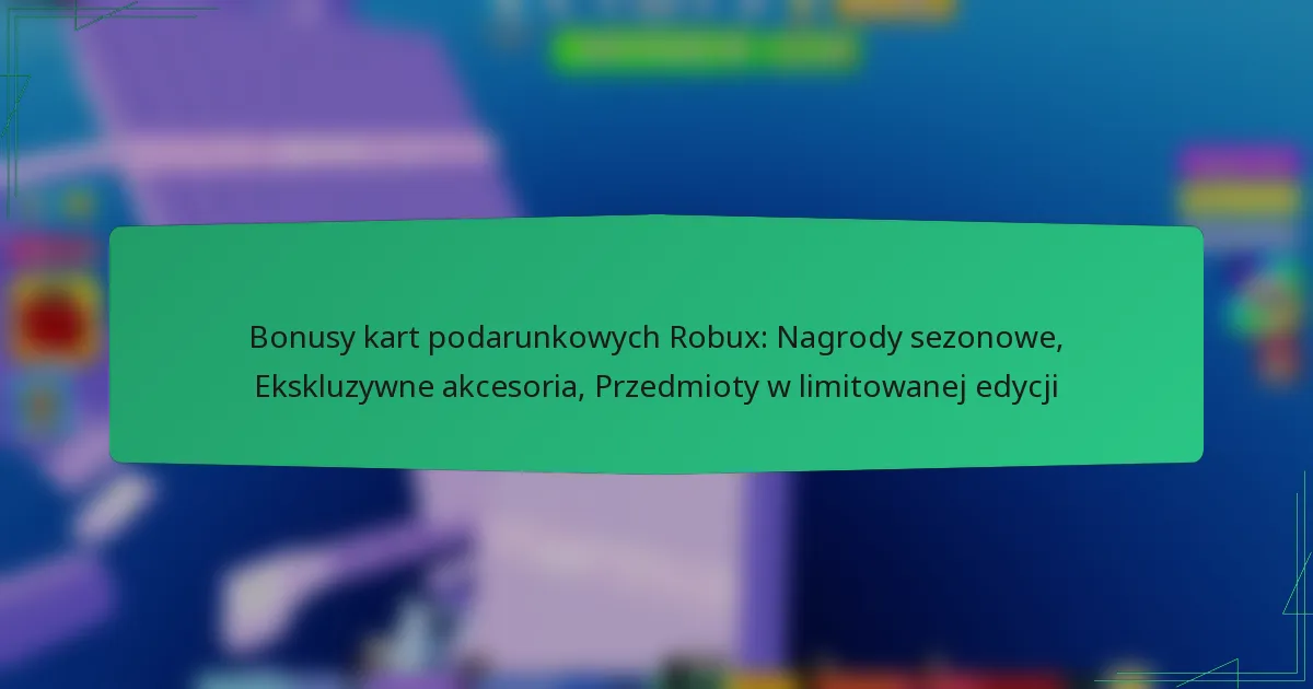 Bonusy kart podarunkowych Robux: Nagrody sezonowe, Ekskluzywne akcesoria, Przedmioty w limitowanej edycji
