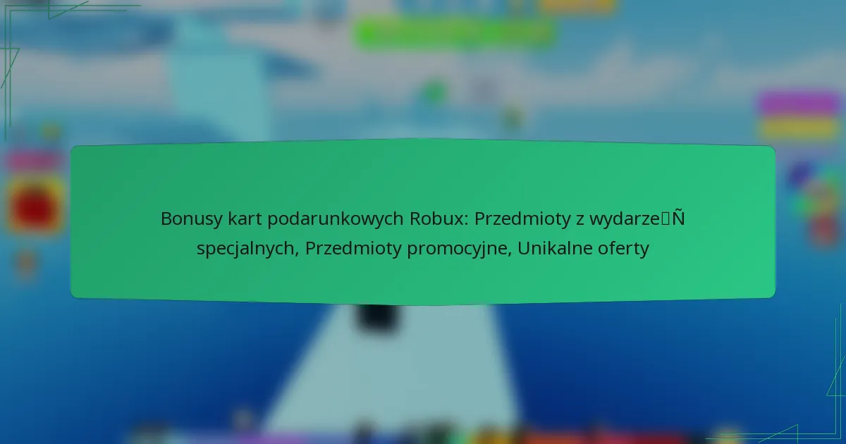 Bonusy kart podarunkowych Robux: Przedmioty z wydarzeń specjalnych, Przedmioty promocyjne, Unikalne oferty