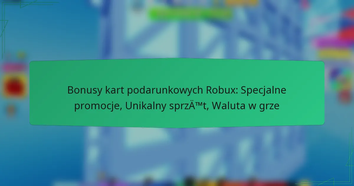 Bonusy kart podarunkowych Robux: Specjalne promocje, Unikalny sprzęt, Waluta w grze