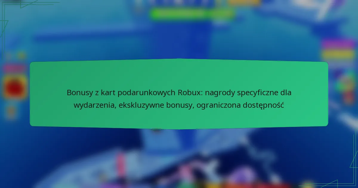 Bonusy z kart podarunkowych Robux: nagrody specyficzne dla wydarzenia, ekskluzywne bonusy, ograniczona dostępność