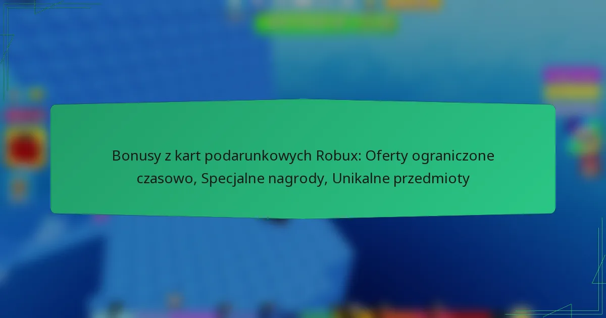 Bonusy z kart podarunkowych Robux: Oferty ograniczone czasowo, Specjalne nagrody, Unikalne przedmioty