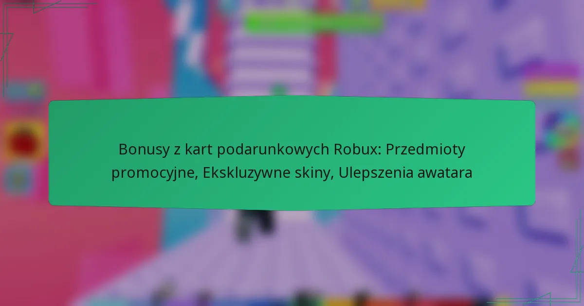 Bonusy z kart podarunkowych Robux: Przedmioty promocyjne, Ekskluzywne skiny, Ulepszenia awatara