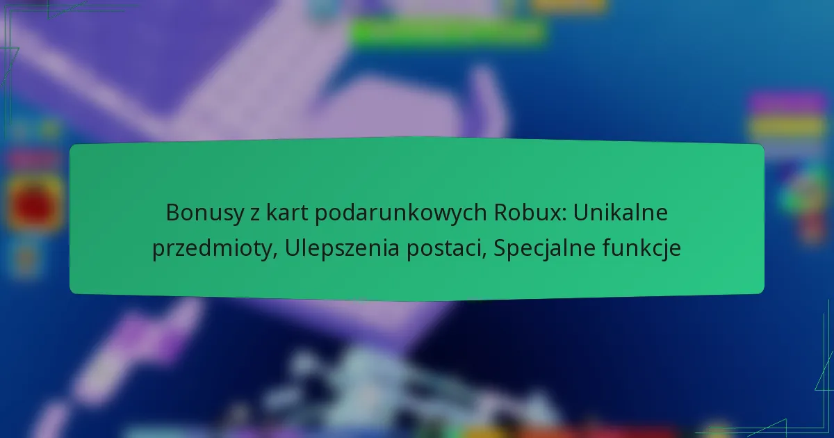 Bonusy z kart podarunkowych Robux: Unikalne przedmioty, Ulepszenia postaci, Specjalne funkcje