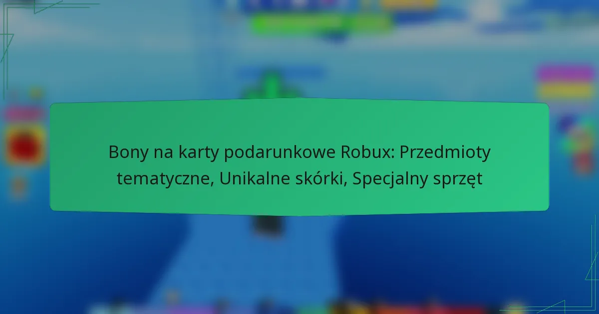 Bony na karty podarunkowe Robux: Przedmioty tematyczne, Unikalne skórki, Specjalny sprzęt