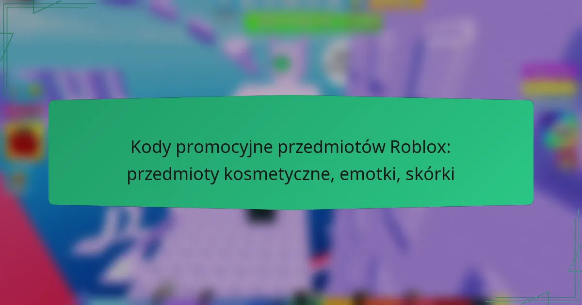 Kody promocyjne przedmiotów Roblox: przedmioty kosmetyczne, emotki, skórki
