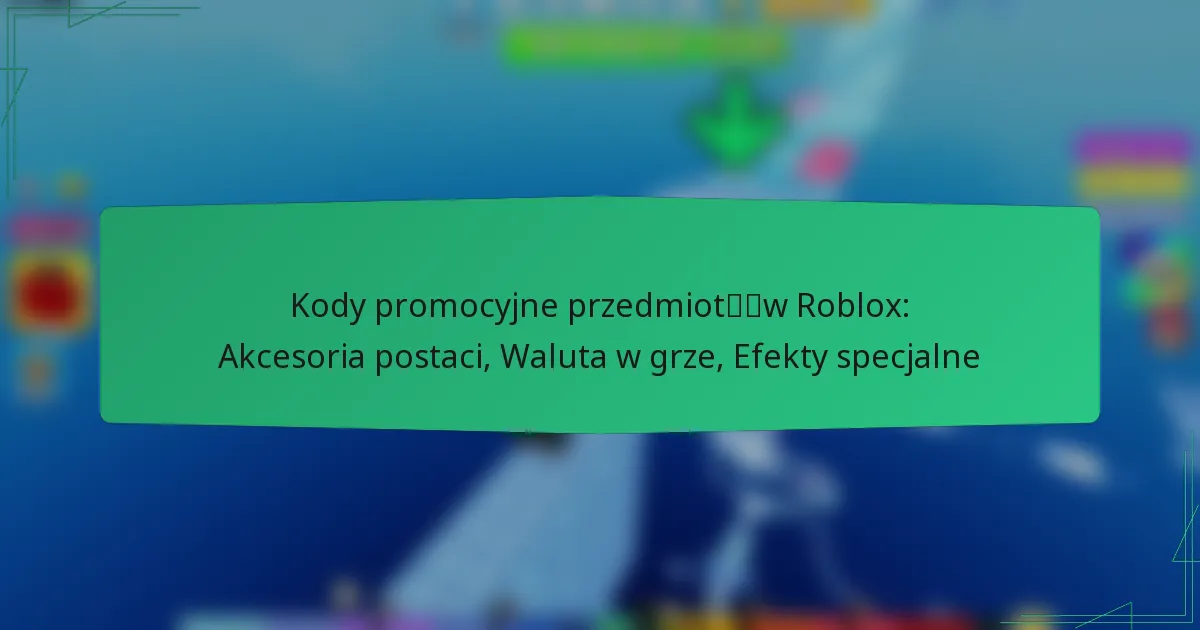 Kody promocyjne przedmiotów Roblox: Akcesoria postaci, Waluta w grze, Efekty specjalne
