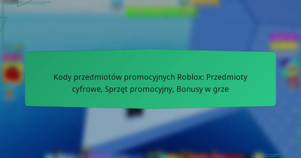 Kody przedmiotów promocyjnych Roblox: Przedmioty cyfrowe, Sprzęt promocyjny, Bonusy w grze
