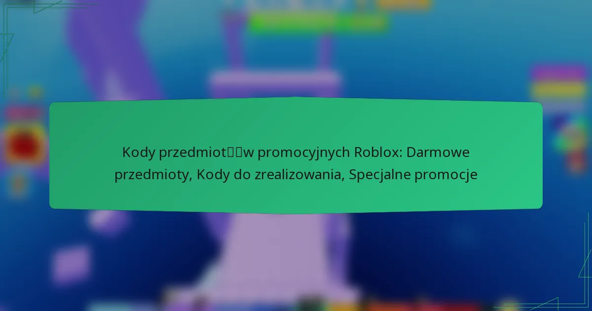 Kody przedmiotów promocyjnych Roblox: Darmowe przedmioty, Kody do zrealizowania, Specjalne promocje