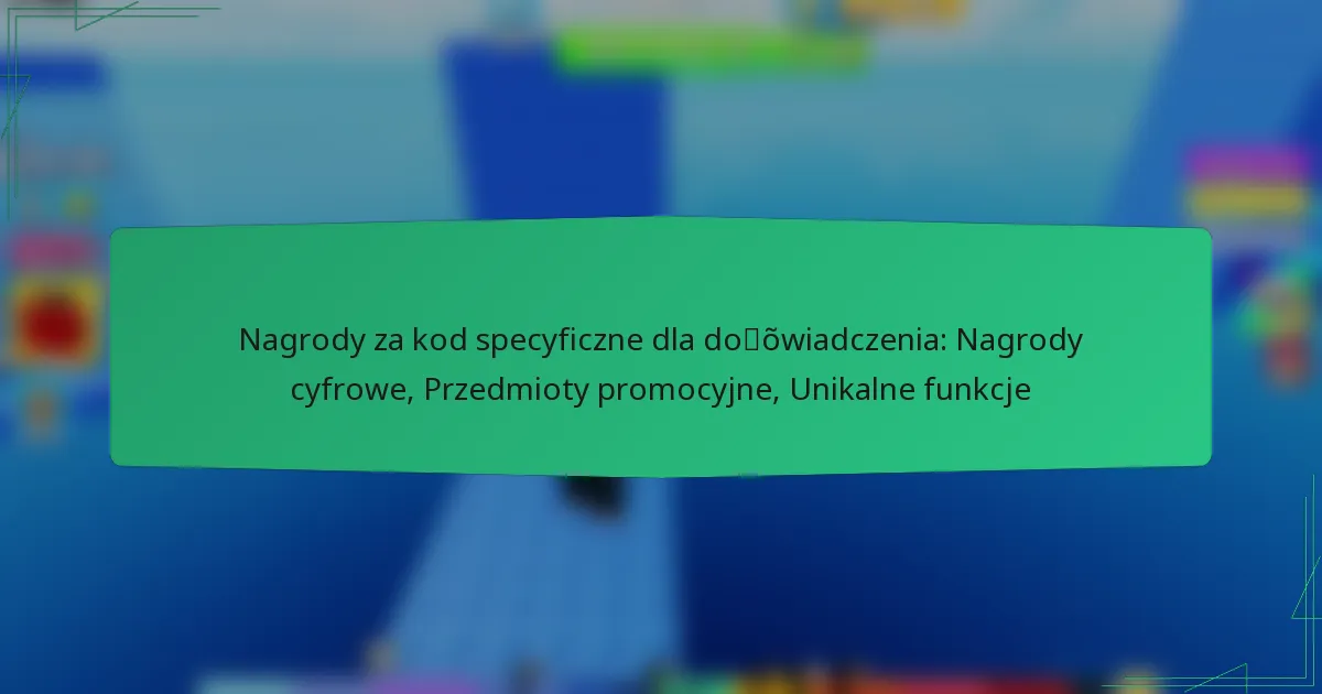Nagrody za kod specyficzne dla doświadczenia: Nagrody cyfrowe, Przedmioty promocyjne, Unikalne funkcje