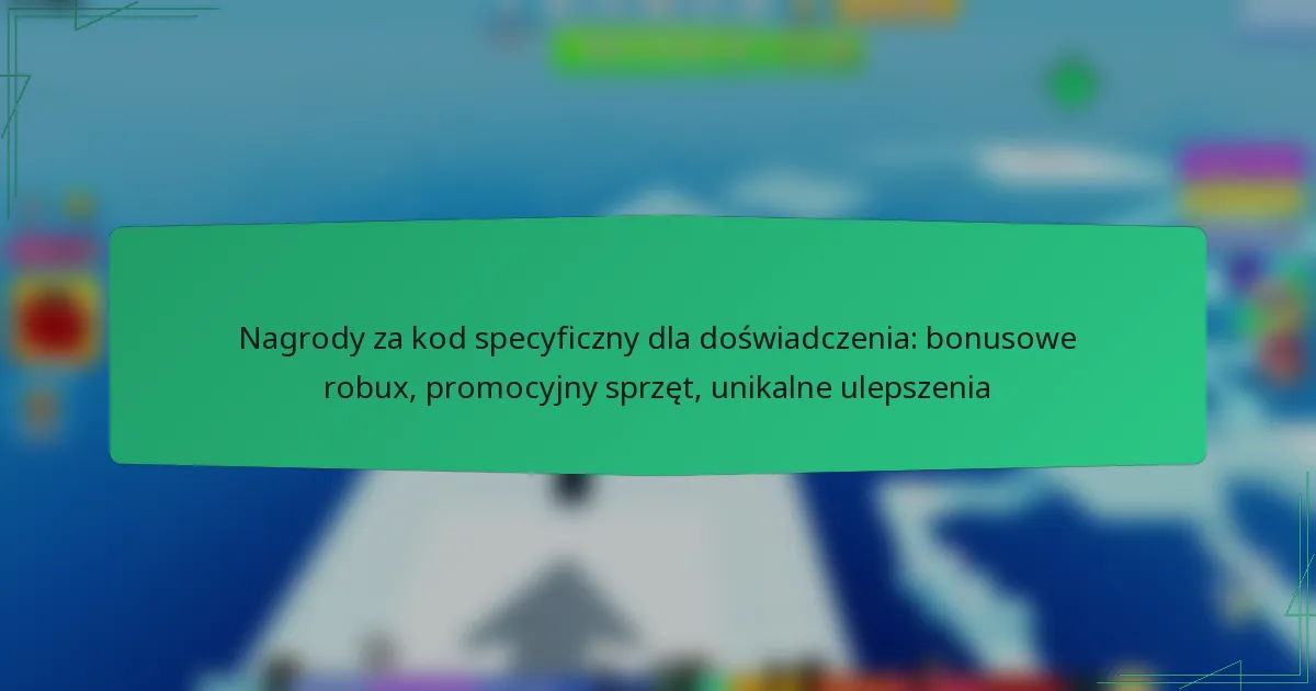 Nagrody za kod specyficzny dla doświadczenia: bonusowe robux, promocyjny sprzęt, unikalne ulepszenia