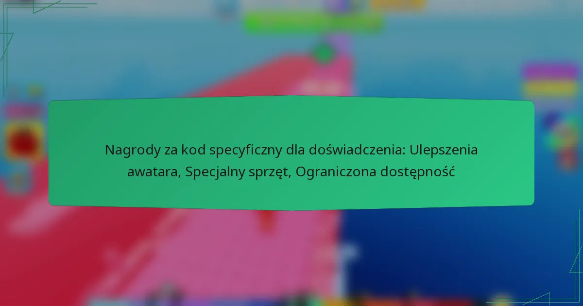 Nagrody za kod specyficzny dla doświadczenia: Ulepszenia awatara, Specjalny sprzęt, Ograniczona dostępność
