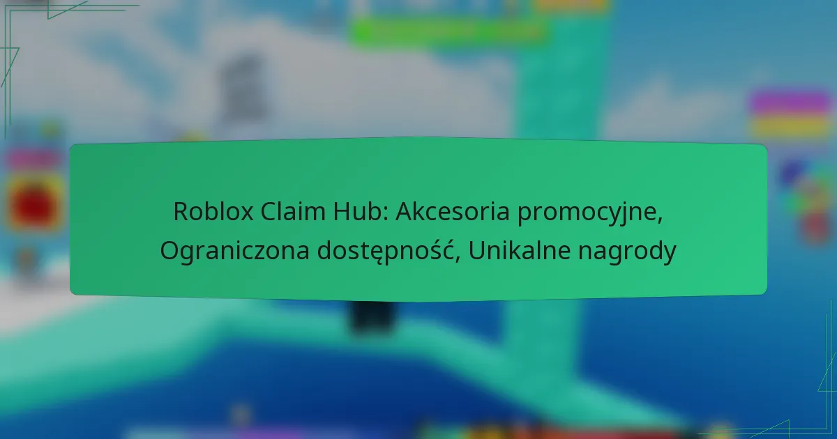 Roblox Claim Hub: Akcesoria promocyjne, Ograniczona dostępność, Unikalne nagrody