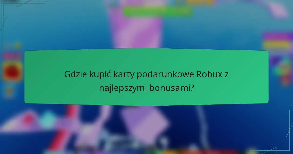 Gdzie kupić karty podarunkowe Robux z najlepszymi bonusami?