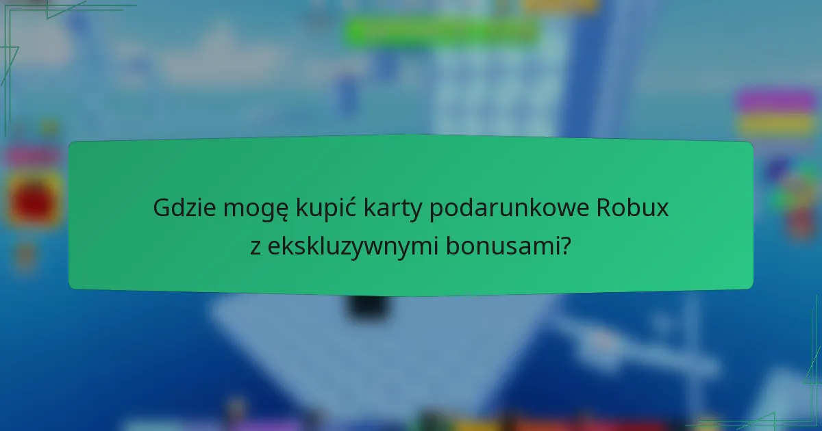 Gdzie mogę kupić karty podarunkowe Robux z ekskluzywnymi bonusami?