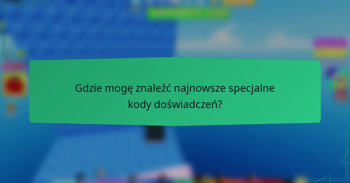 Gdzie mogę znaleźć najnowsze specjalne kody doświadczeń?