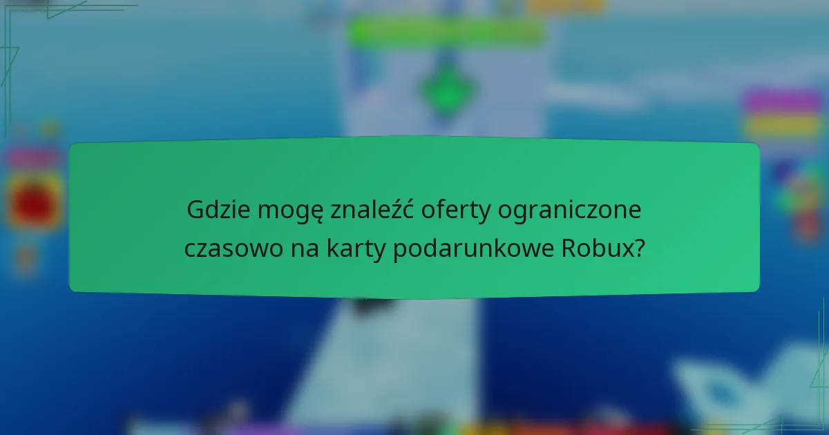 Gdzie mogę znaleźć oferty ograniczone czasowo na karty podarunkowe Robux?