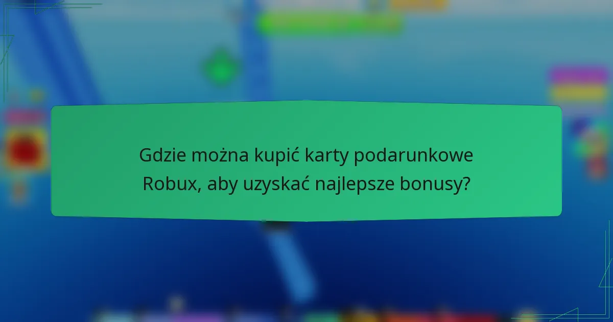 Gdzie można kupić karty podarunkowe Robux, aby uzyskać najlepsze bonusy?