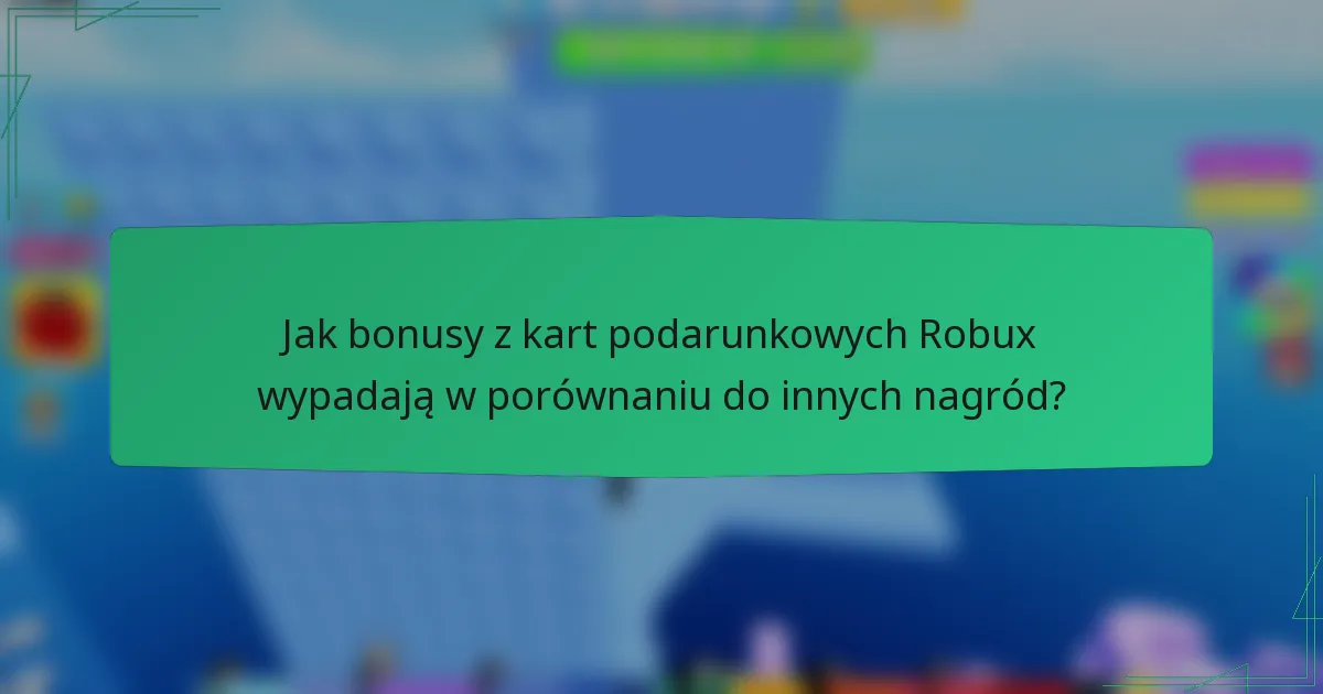 Jak bonusy z kart podarunkowych Robux wypadają w porównaniu do innych nagród?
