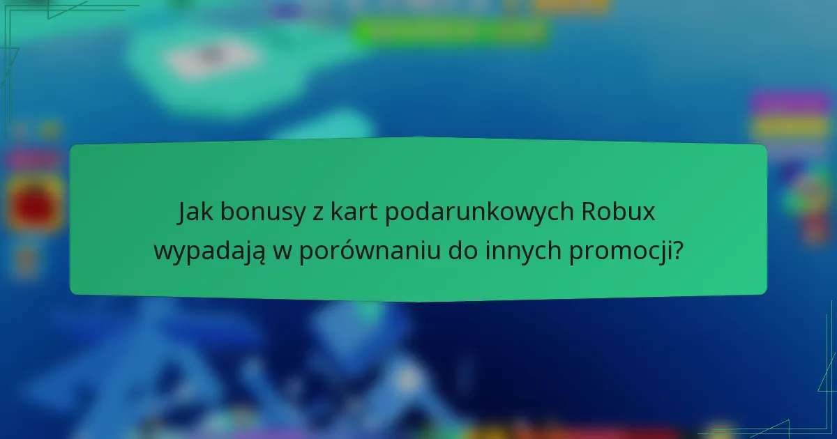 Jak bonusy z kart podarunkowych Robux wypadają w porównaniu do innych promocji?
