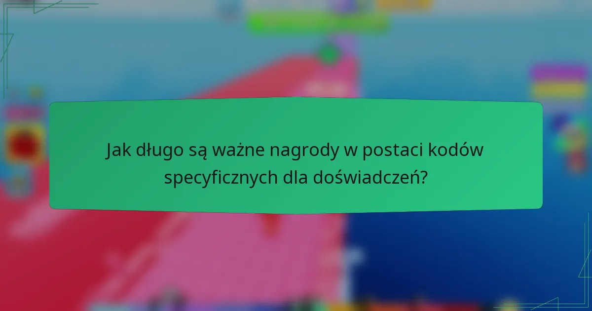 Jak długo są ważne nagrody w postaci kodów specyficznych dla doświadczeń?