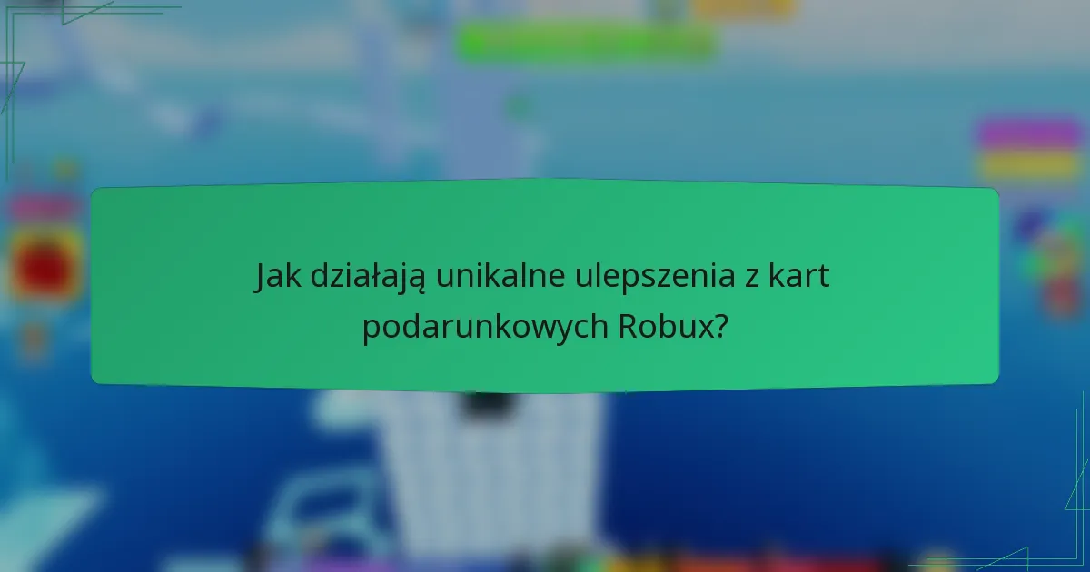 Jak działają unikalne ulepszenia z kart podarunkowych Robux?