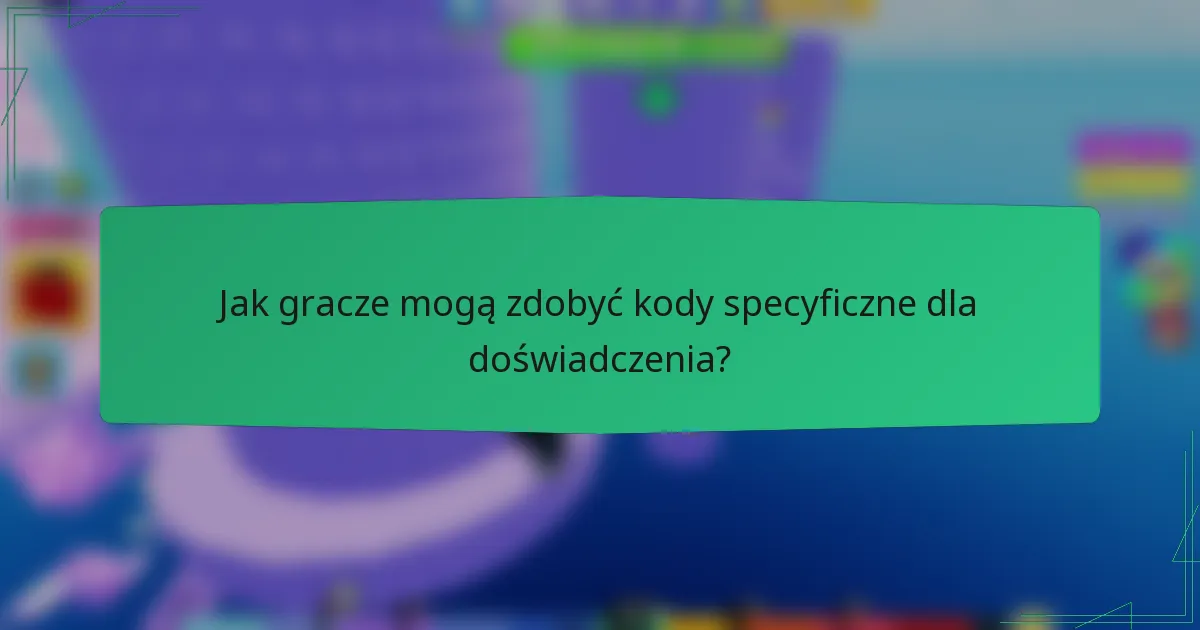 Jak gracze mogą zdobyć kody specyficzne dla doświadczenia?
