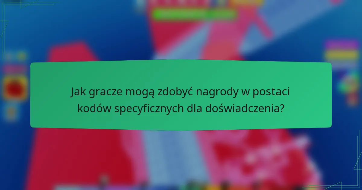 Jak gracze mogą zdobyć nagrody w postaci kodów specyficznych dla doświadczenia?