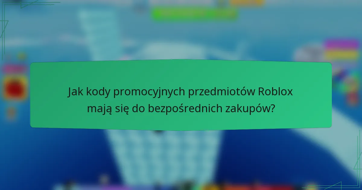 Jak kody promocyjnych przedmiotów Roblox mają się do bezpośrednich zakupów?