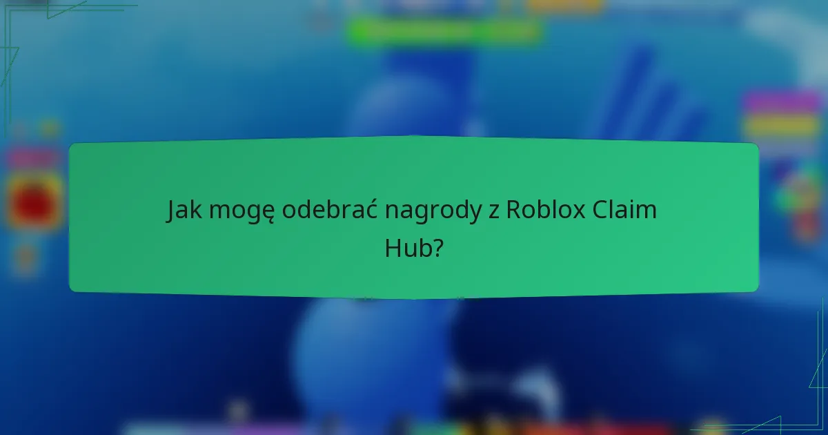 Jak mogę odebrać nagrody z Roblox Claim Hub?