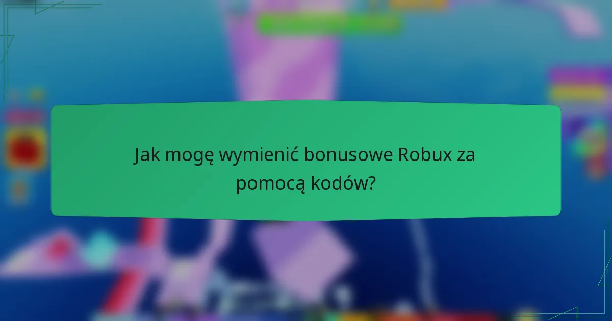 Jak mogę wymienić bonusowe Robux za pomocą kodów?