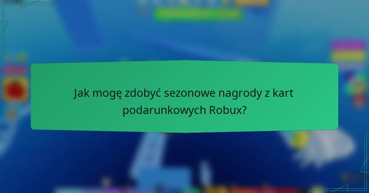Jak mogę zdobyć sezonowe nagrody z kart podarunkowych Robux?