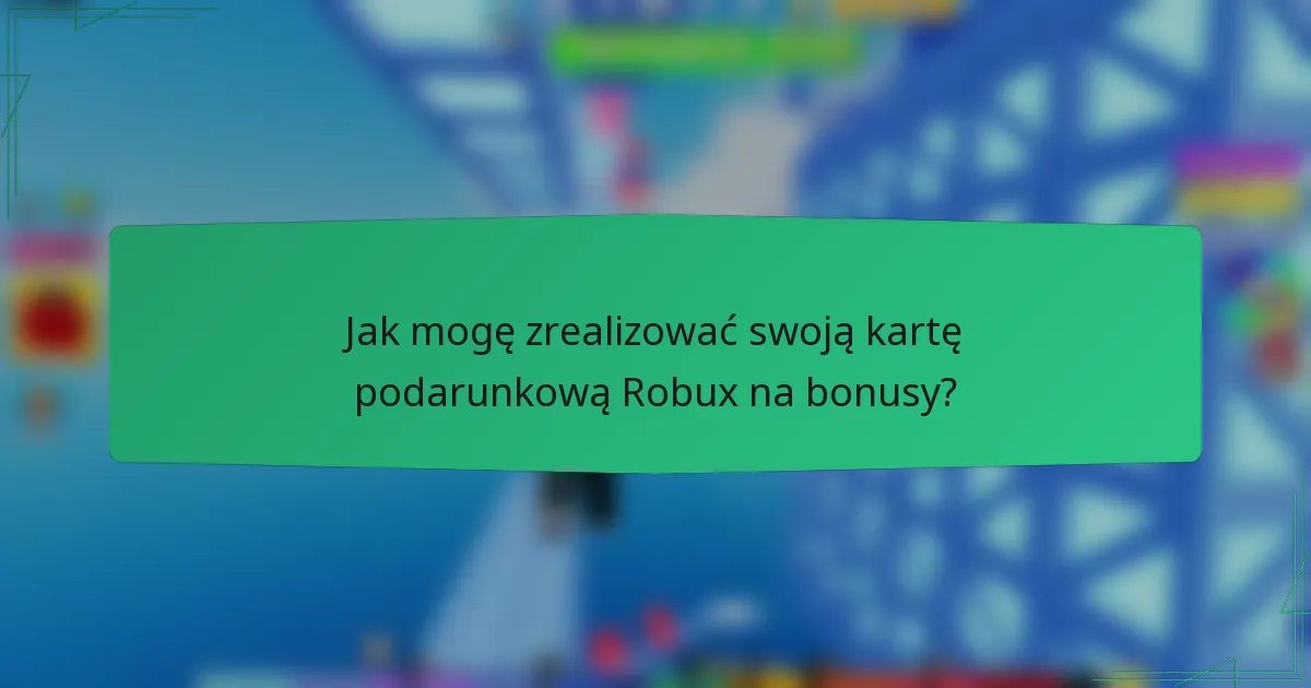 Jak mogę zrealizować swoją kartę podarunkową Robux na bonusy?