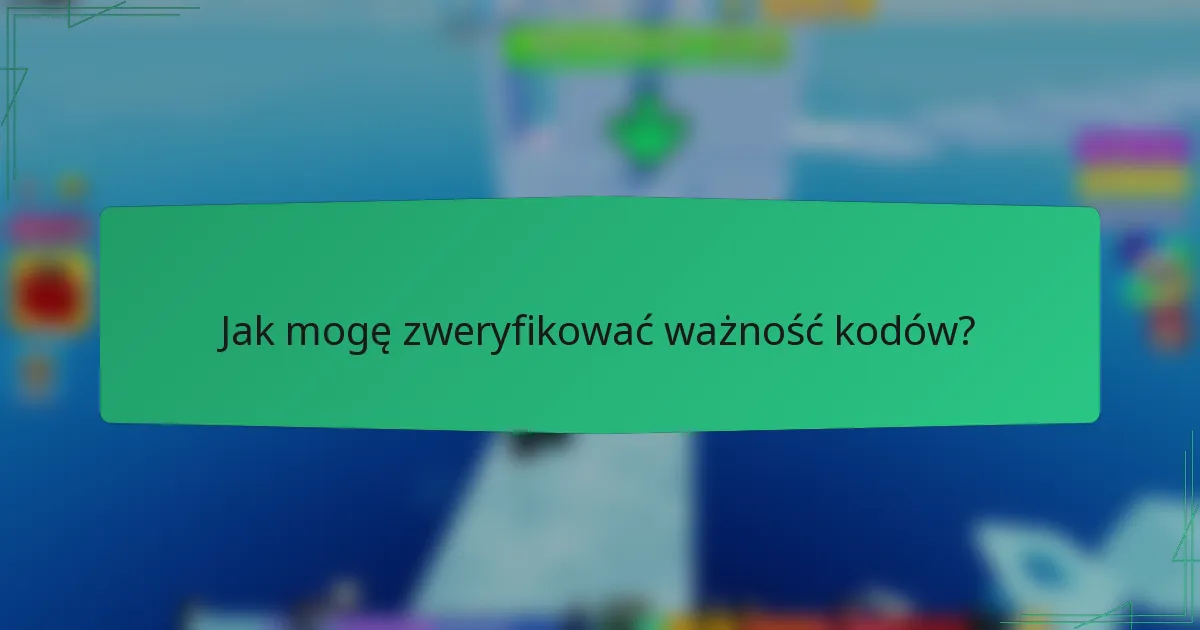 Jak mogę zweryfikować ważność kodów?