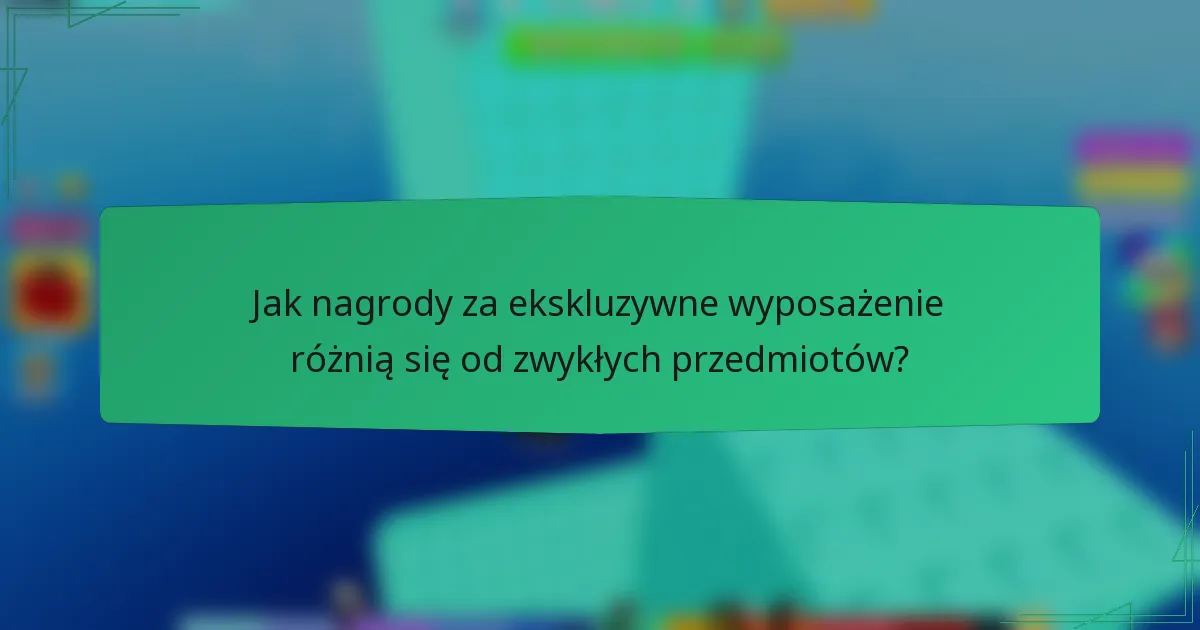 Jak nagrody za ekskluzywne wyposażenie różnią się od zwykłych przedmiotów?