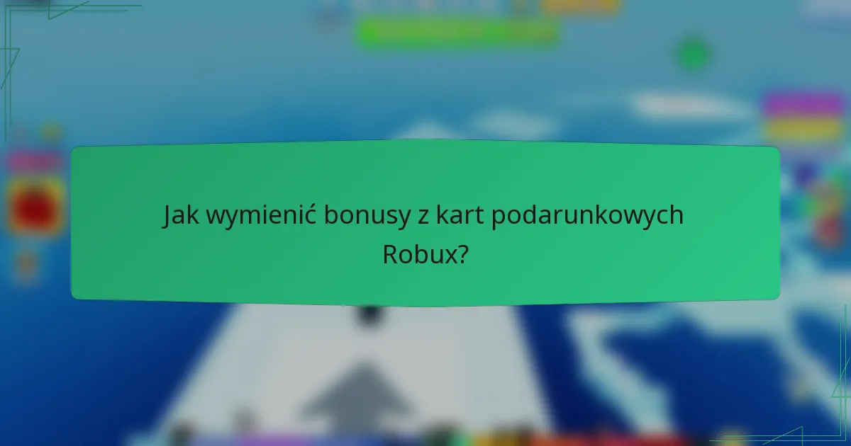 Jak wymienić bonusy z kart podarunkowych Robux?