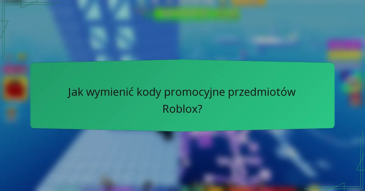 Jak wymienić kody promocyjne przedmiotów Roblox?
