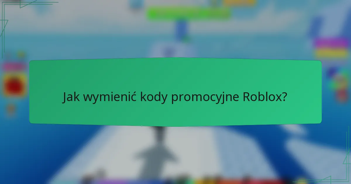 Jak wymienić kody promocyjne Roblox?