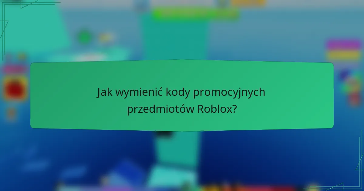 Jak wymienić kody promocyjnych przedmiotów Roblox?
