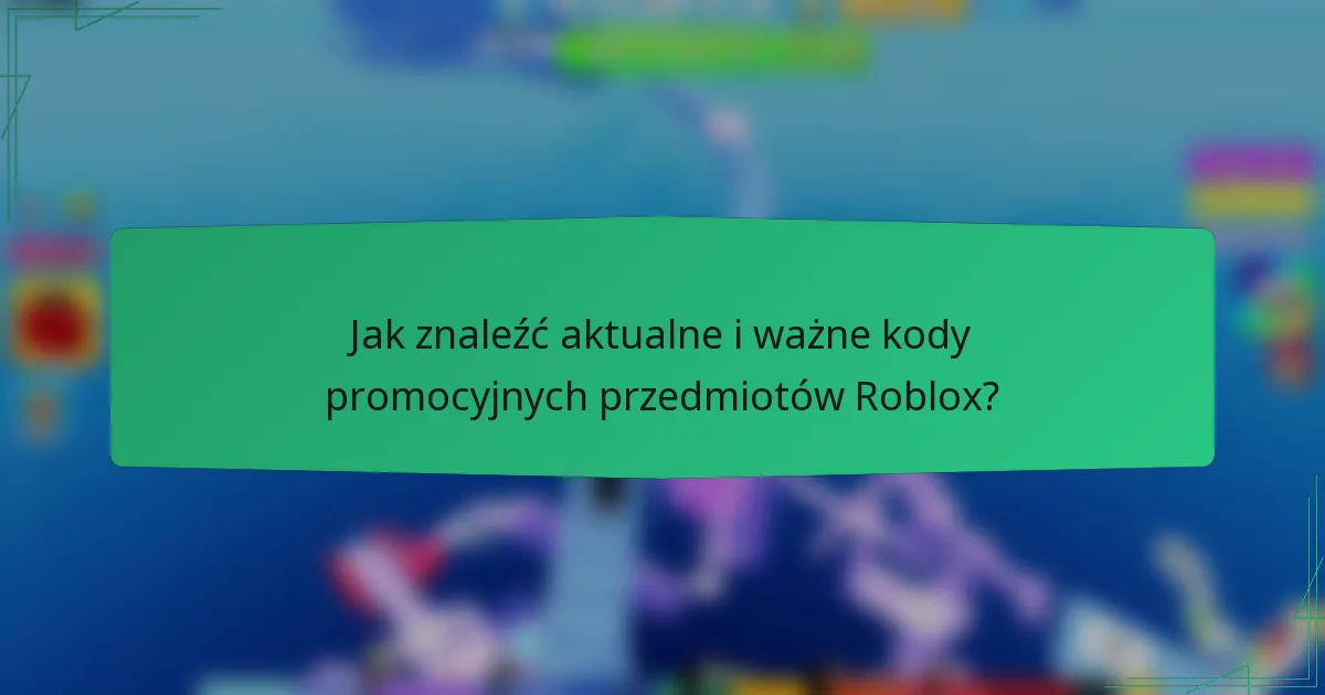 Jak znaleźć aktualne i ważne kody promocyjnych przedmiotów Roblox?