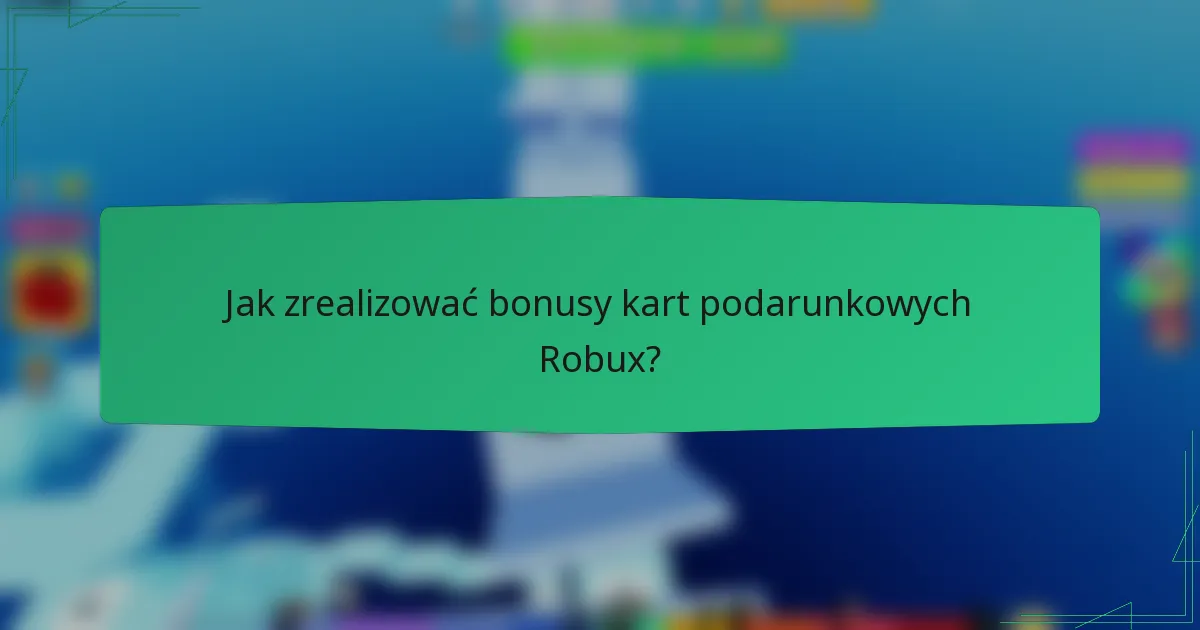 Jak zrealizować bonusy kart podarunkowych Robux?
