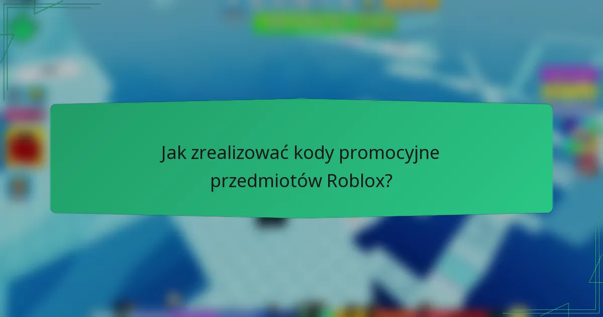 Jak zrealizować kody promocyjne przedmiotów Roblox?