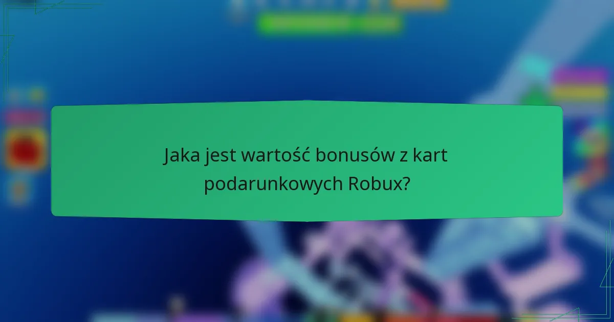 Jaka jest wartość bonusów z kart podarunkowych Robux?