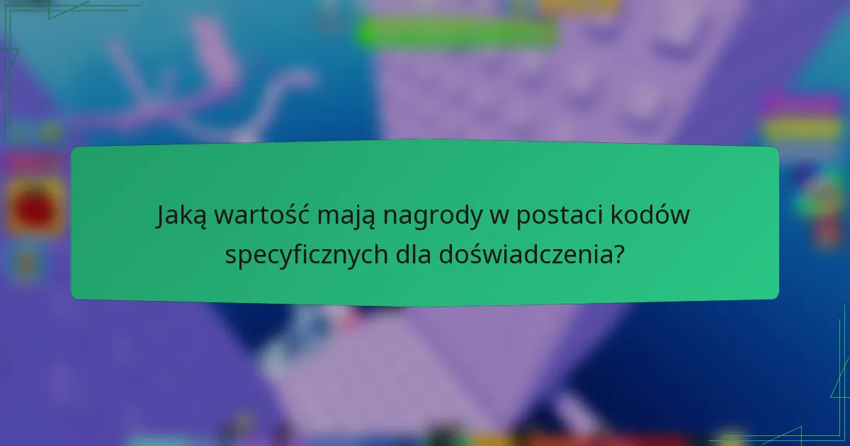 Jaką wartość mają nagrody w postaci kodów specyficznych dla doświadczenia?
