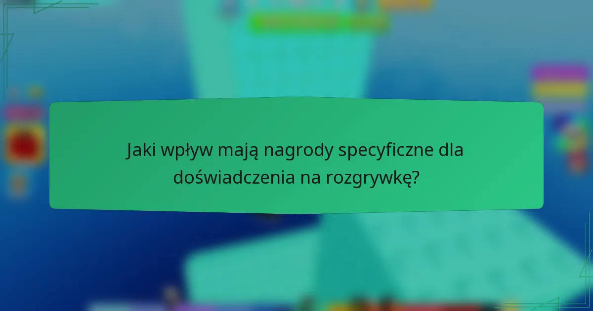 Jaki wpływ mają nagrody specyficzne dla doświadczenia na rozgrywkę?