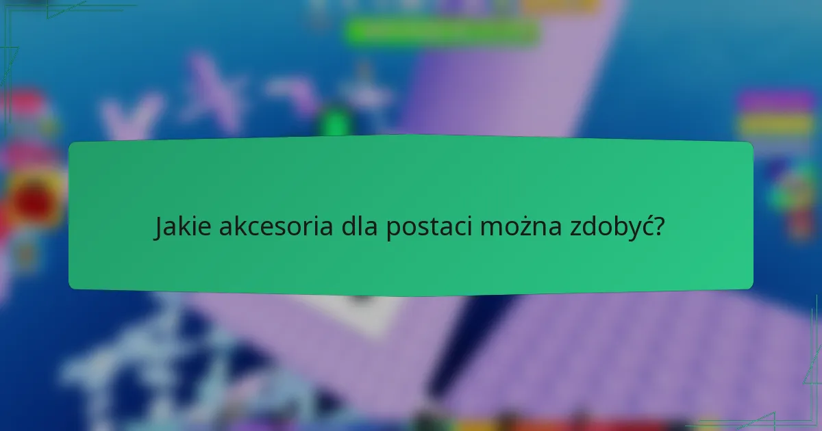 Jakie akcesoria dla postaci można zdobyć?